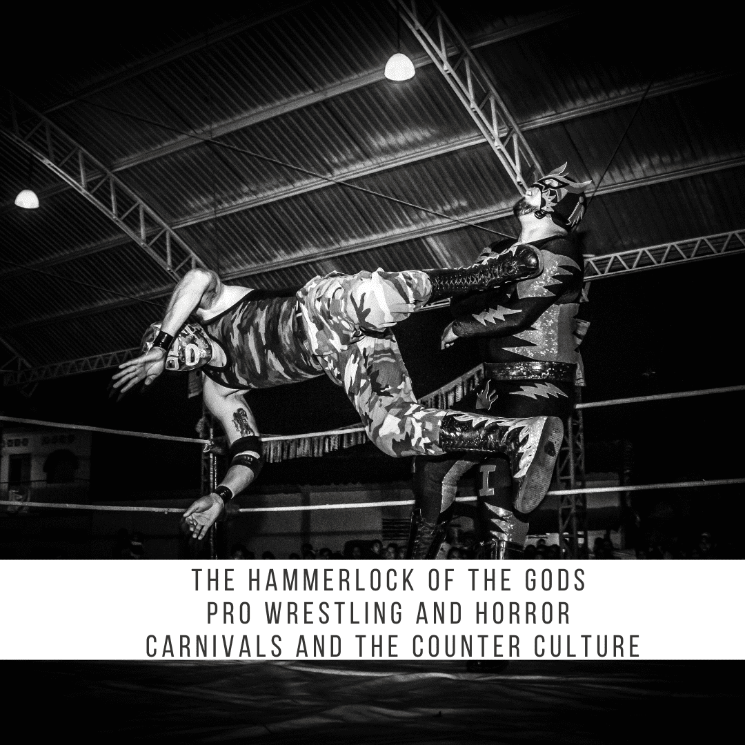 The Hammerlock of the Gods – Pro Wrestling and Horror – Carnivals and the counter culture