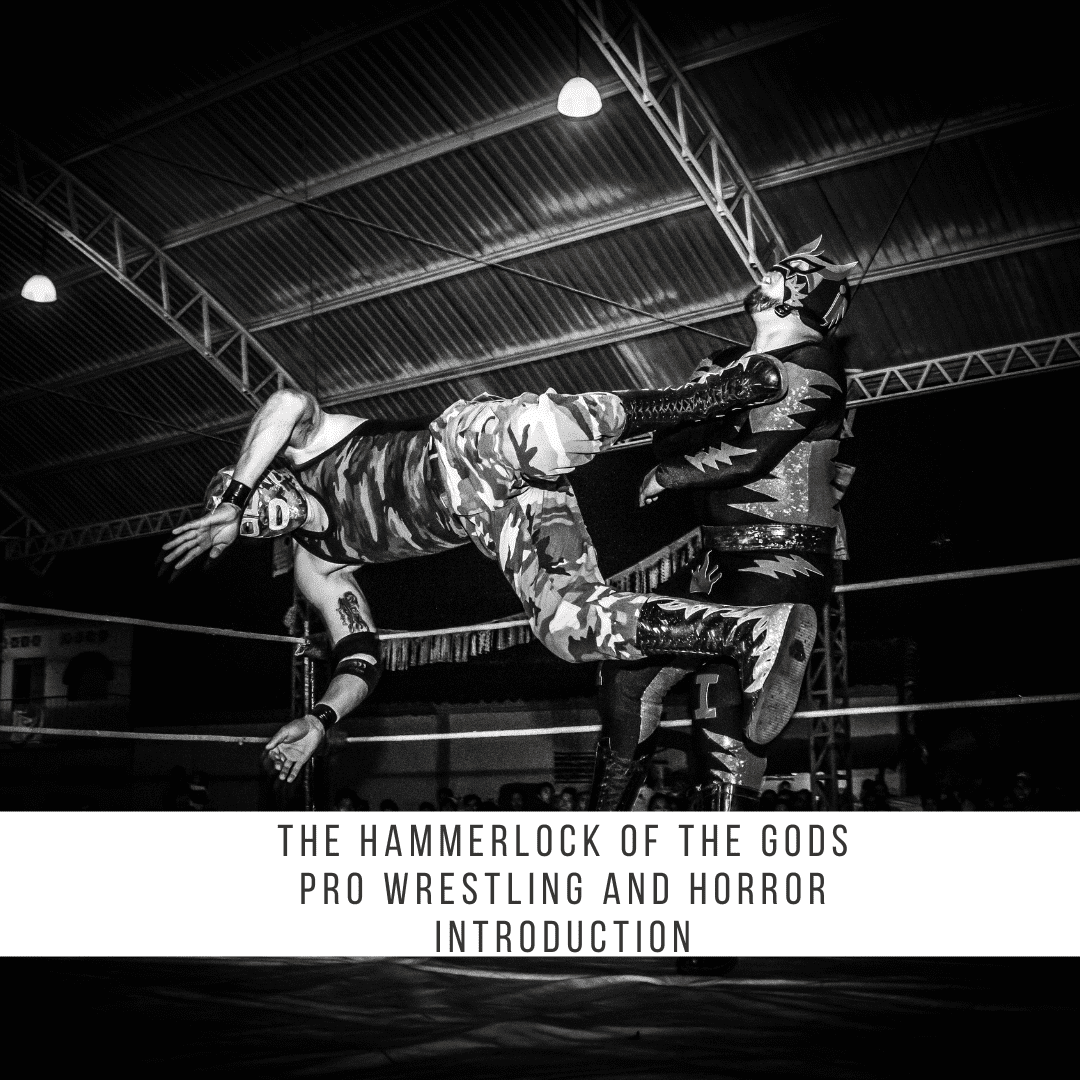 The Hammerlock of the Gods – Pro Wrestling and Horror – Introduction