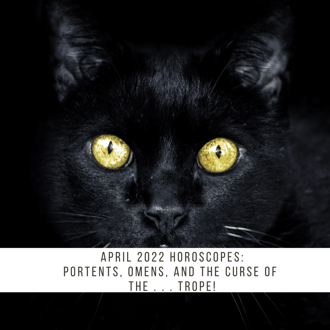 April 2022 Horoscopes: Portents, Omens, and the Curse of the . . . Trope!