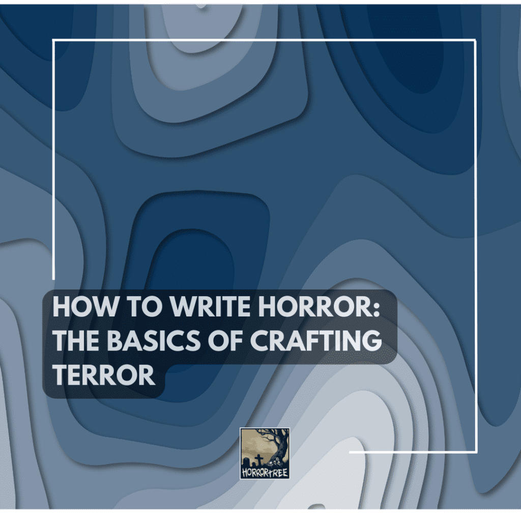 How To Write Horror: The Basics Of Crafting Terror - The Horror Tree